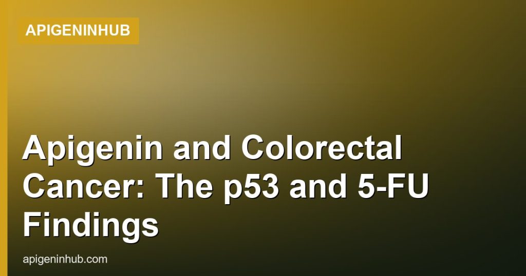 Apigenin and Colorectal Cancer: The p53 and 5-FU Findings - ApigeninHub